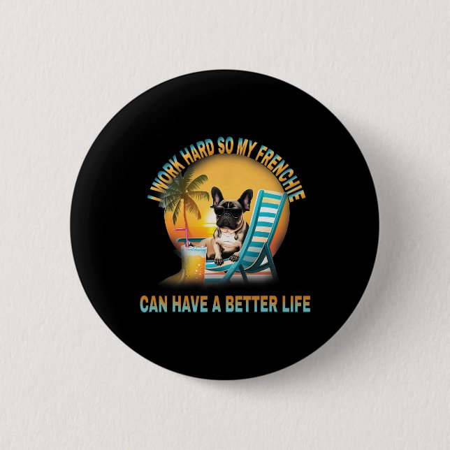 Work Hard So My Dog Frenchie Can Have A Better Lif Button (Front)