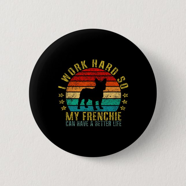 Work Hard So My Frenchie Can Have A Better Life Fu Button (Front)