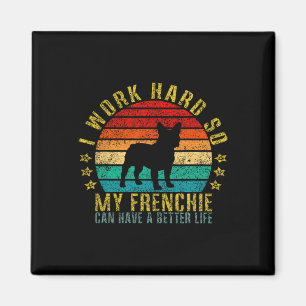 Work Hard So My Frenchie Can Have A Better Life Fu Magnet