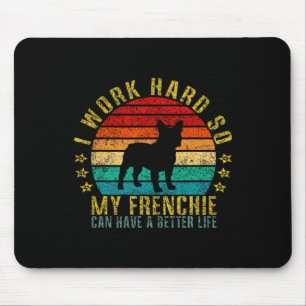 Work Hard So My Frenchie Can Have A Better Life Fu Mouse Pad