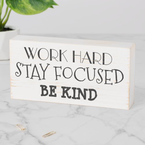 Work Hard Stay Focused Be Kind  Wooden Box Sign