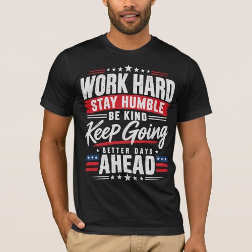 Work Hard Stay Humble Be Kind Keep Going T-Shirt