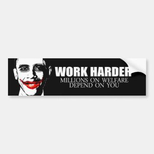 WORK HARDER BECAUSE MILLIONS ON WELFARE DEPEND ON BUMPER STICKER