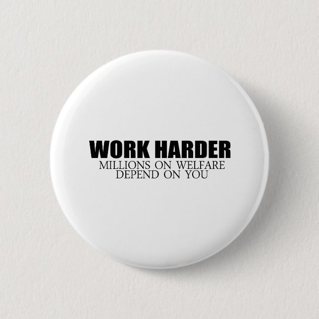 Work Harder because millions on welfare depend on  Button (Front)