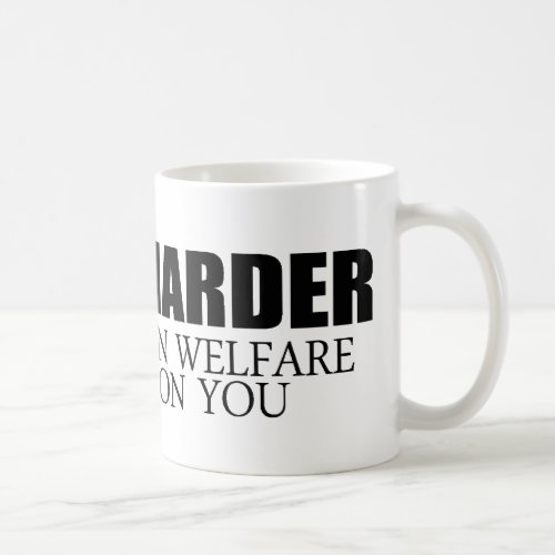 Work Harder because millions on welfare depend on  Coffee Mug