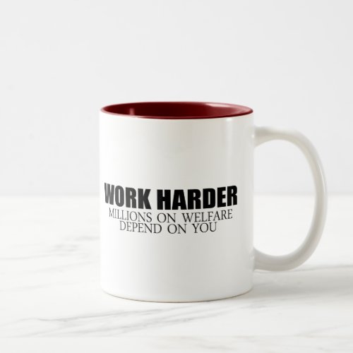Work Harder because millions on welfare depend on  Two_Tone Coffee Mug
