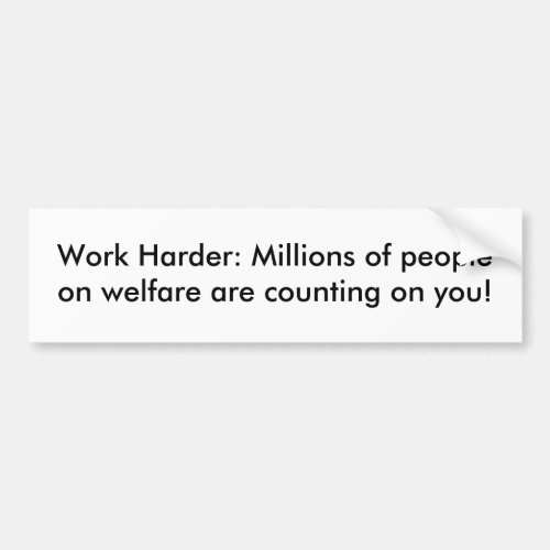 Work Harder Millions of people on welfare are  Bumper Sticker