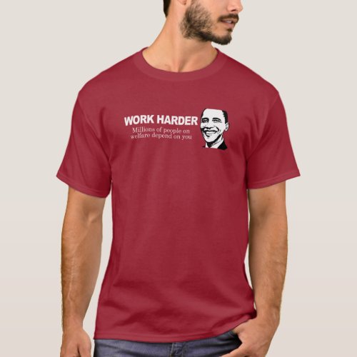 WORK HARDER _ Millions of people on welfare depend T_Shirt