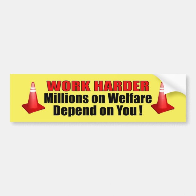 Work Harder millions on welfare depend on you Bumper Sticker (Front)