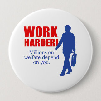Work Harder. Millions on welfare depend on you. Button