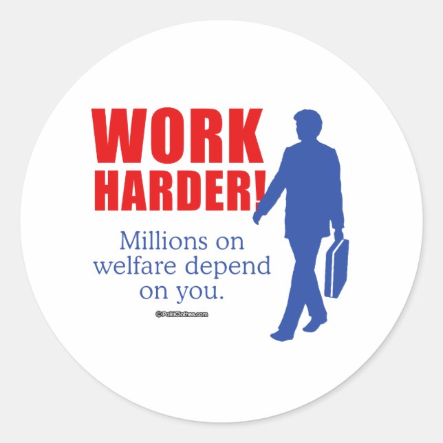 Work Harder. Millions on welfare depend on you Classic Round Sticker (Front)