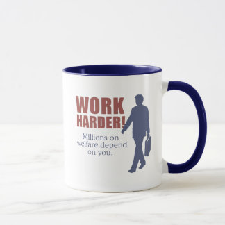 Work Harder. Millions on welfare depend on you. - Mug
