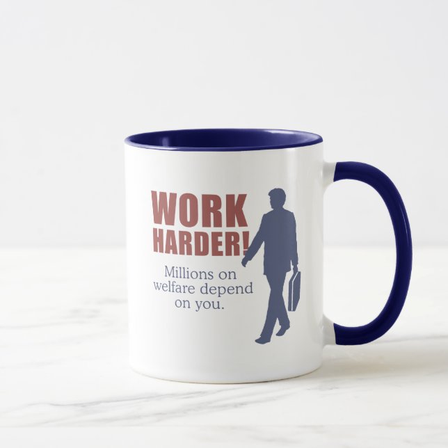 Work Harder. Millions on welfare depend on you. - Mug (Right)