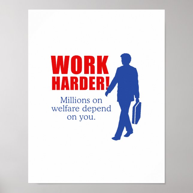 Work Harder. Millions on welfare depend on you. Poster (Front)