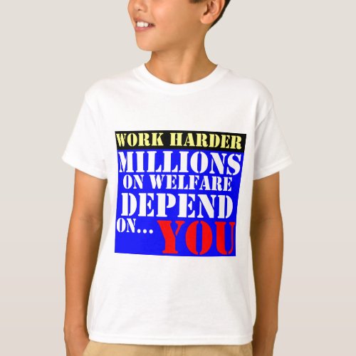 work harder _ millions on welfare depend on you T_Shirt