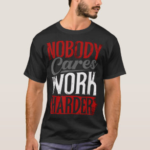 Work Harder Nobody Cares Fitness Nobody Cares Work T-Shirt