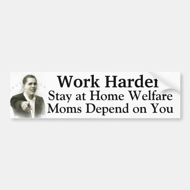 Work Harder Stay at Home Welfare Moms Depend On U Bumper Sticker (Front)