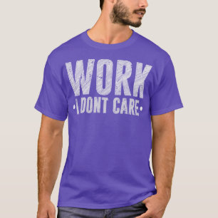 Work I Dont e Sarcastic Retirement T-Shirt