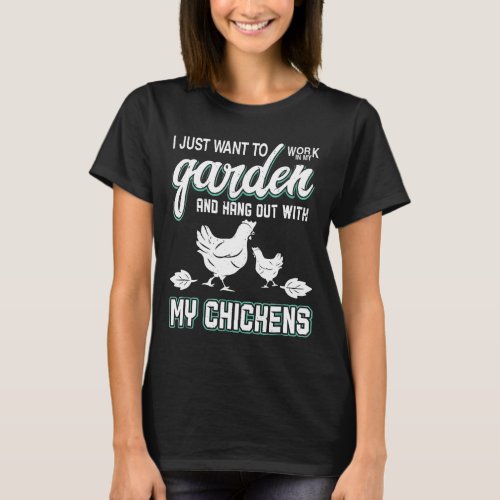 Work In My Garden And Hang Out With My Chickens  T_Shirt