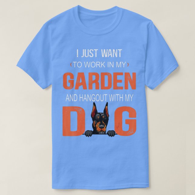 Work In My Garden And Hangout With My Dog Doberman T-Shirt (Design Front)