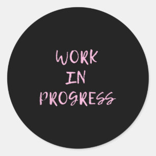Work In Progress _ I Am A Work In Progress Tee Classic Round Sticker