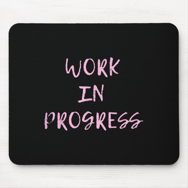 Work In Progress _ I Am A Work In Progress Tee  Mouse Pad (Front)