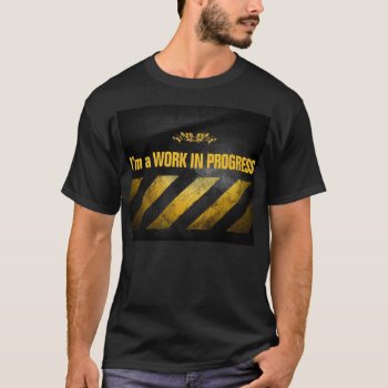 Work In Progress T-shirt by OutFrontProductions at Zazzle