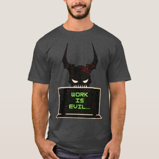 Work Is Evil T-Shirt