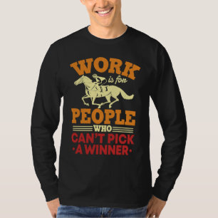 Work Is For People Who Can't Pick A Winner  Horse  T-Shirt