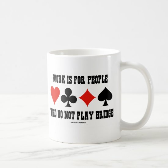 Work Is For People Who Do Not Play Bridge Coffee Mug