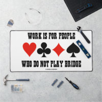 Work Is For People Who Do Not Play Bridge