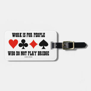Work Is For People Who Do Not Play Bridge Luggage Tag