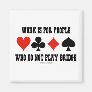 Work Is For People Who Do Not Play Bridge Magnet