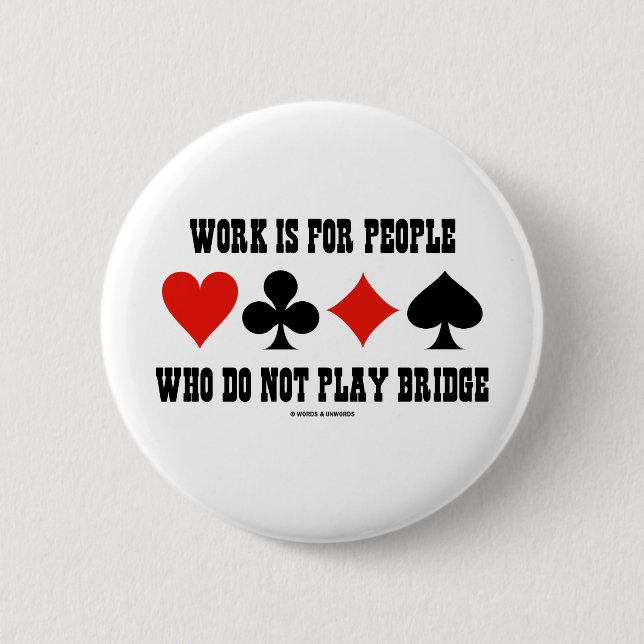 Work Is For People Who Do Not Play Bridge Pinback Button (Front)