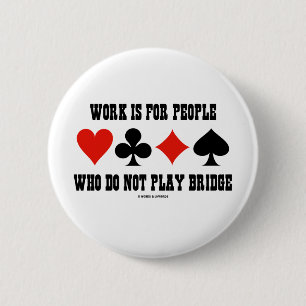 Work Is For People Who Do Not Play Bridge Pinback Button