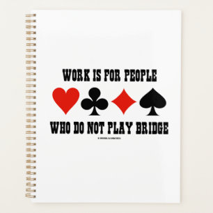 Work Is For People Who Do Not Play Bridge Planner