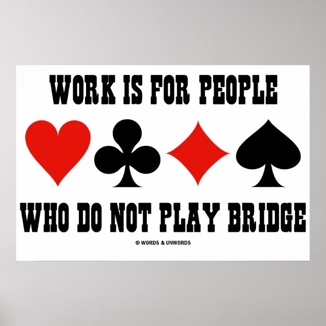 Work Is For People Who Do Not Play Bridge Poster (Front)