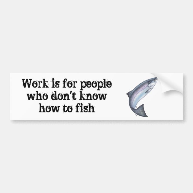 Work is for people who don't know how to fish bumper sticker (Front)