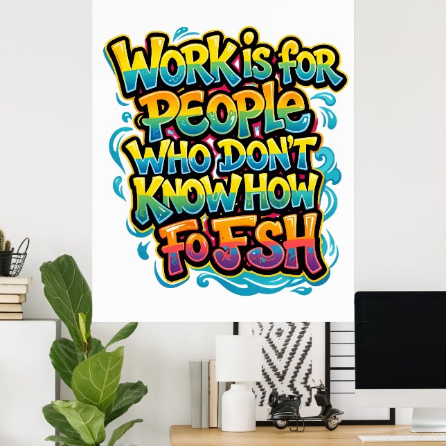 Work is for People Who Don't Know How to Fish Funn Poster (Home Office)