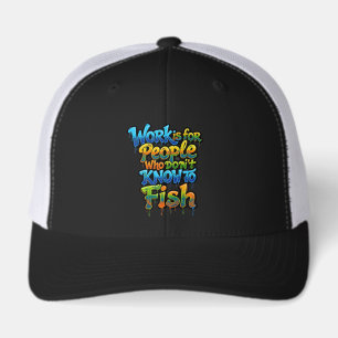 Work is for People Who Don't Know to Fish Funny Gi