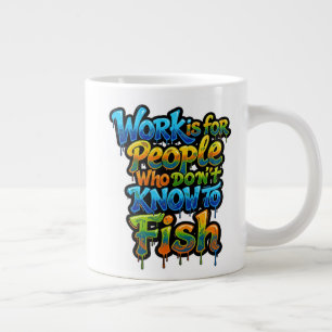 Work is for People Who Don't Know to Fish Funny Gi Giant Coffee Mug