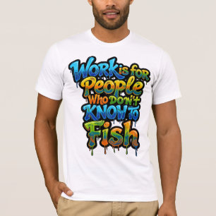 Work is for People Who Don't Know to Fish Funny Gi T-Shirt