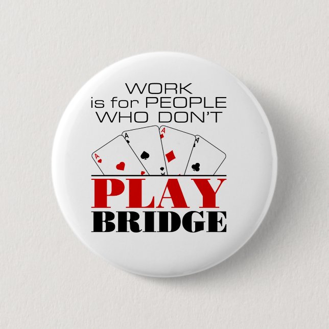 Work Is For People Who Don't Play Bridge Button (Front)