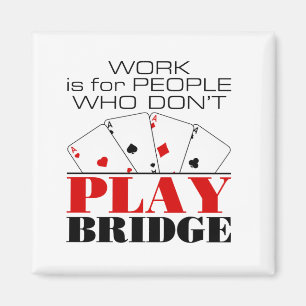 Work Is For People Who Don't Play Bridge Magnet