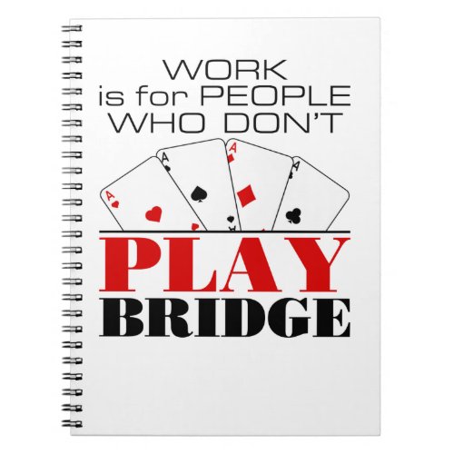 Work Is For People Who Dont Play Bridge Notebook