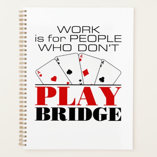 Work Is For People Who Dont Play Bridge Planner