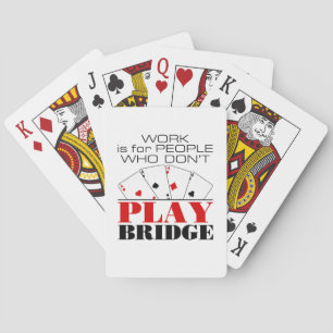Work Is For People Who Don't Play Bridge Poker Cards