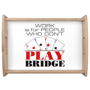 Work Is For People Who Don't Play Bridge Serving Tray