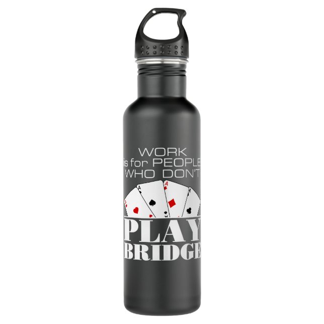 Work Is for People Who Don't Play Bridge  Stainless Steel Water Bottle (Front)