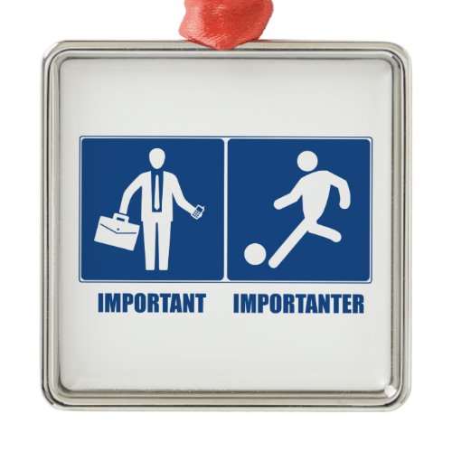 Work Is Important, Soccer Is Importanter Metal Ornament